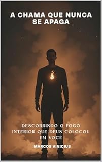 Livro A chama que nunca se apaga: Descobrindo o fogo interior que Deus colocou em você (Ecos da Eternidade)