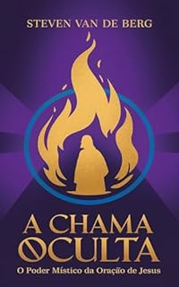 Livro A Chama Oculta: O Poder Místico da Oração de Jesus