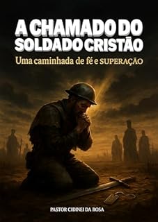 A CHAMADA DO SOLDADO CRISTÃO: Uma caminhada de fé e superação
