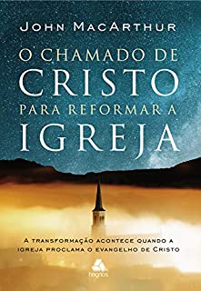 Livro O chamado de Cristo para reformar a igreja: A transformação acontece quando a igreja proclama o evangelho de Cristo