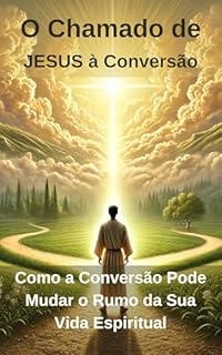 Livro O Chamado de Jesus à Conversão: Como a Conversão Pode Mudar o Rumo da Sua Vida Espiritual