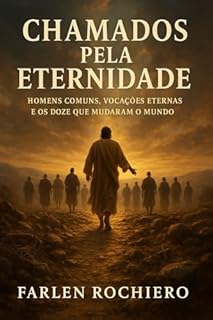 Livro CHAMADOS PELA ETERNIDADE: Homens Comuns, Vocações Eternas E os Doze que mudaram o Mundo