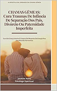 Livro CHAMAS GÊMEAS: Cura Traumas De Infância De Separação Dos Pais, Divórcio Ou Paternidade Imperfeita: Cura Da Criança Interior E Limpeza De Bloqueios De Energia Para Uma Reunião Harmoniosa