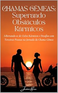 Livro CHAMAS GÊMEAS: SUPERANDO OBSTÁCULOS KÁRMICOS: Libertando-se de Ciclos Kármicos e Desafios com Terceiras Pessoas na Jornada da Chama Gêmea