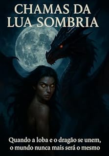 Livro CHAMAS DA LUA SOMBRIA: Quando a loba e o dragão se unem, o mundo nunca mais será o mesmo: Edição Sophia Morgan Dark romance Dark fantasy