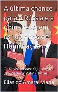 Livro A última chance para a Rússia e a China reverem os100 Anos de Humilhação: Os Revisionistas: Xi Jinping (习近平) e Vladimir Putin (Пу́тин)