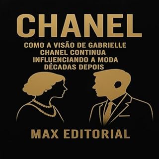 Livro CHANEL: COMO A VISÃO DE GABRIELLE CHANEL CONTINUA INFLUENCIANDO A MODA DÉCADAS DEPOIS (GRANDES MARCAS (Aprendizado Rumo ao Sucesso))