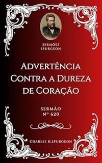Livro Charles H. Spurgeon - Sermão - Advertência Contra a Dureza de Coração