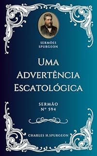 Livro Charles H. Spurgeon - Sermão - Uma Advertência Escatológica