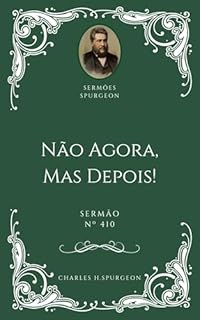 Livro Charles H. Spurgeon - Sermão - Não Agora, Mas Depois!