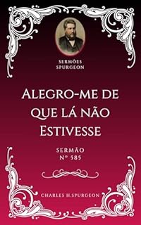 Livro Charles H. Spurgeon - Sermão - Alegro-me de que lá não Estivesse