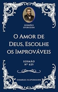 Livro Charles H. Spurgeon - Sermão - O Amor de Deus Escolhe os Improváveis