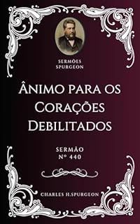 Livro Charles H. Spurgeon - Sermão - Ânimo para os Corações Debilitados