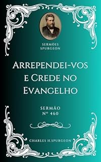 Livro Charles H. Spurgeon - Sermão - Arrependei-vos e Crede no Evangelho