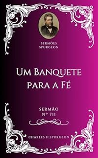 Livro Charles H. Spurgeon - Sermão - Um Banquete para a Fé