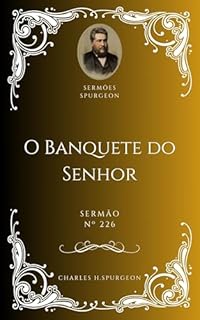 Livro Charles H. Spurgeon - Sermão - O Banquete do Senhor