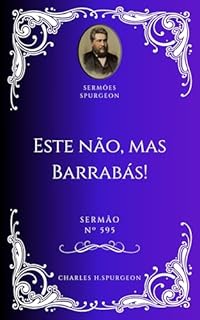 Livro Charles H. Spurgeon - Sermão - Este não, mas Barrabás!