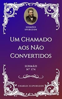 Livro Charles H. Spurgeon - Sermão - Um Chamado aos Não Convertidos