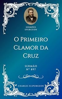 Charles H. Spurgeon - Sermão - O Primeiro Clamor da Cruz