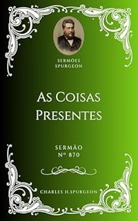 Livro Charles H. Spurgeon - Sermão - As Coisas Presentes