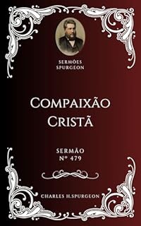 Livro Charles H. Spurgeon - Sermão - Compaixão Cristã