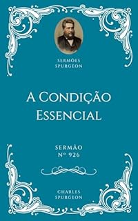 Livro Charles H. Spurgeon - Sermão - A Condição Essencial