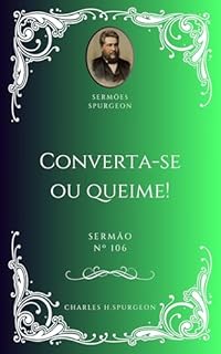 Livro Charles H. Spurgeon - Sermão - Converta-se ou Queime!