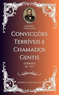 Livro Charles H. Spurgeon - Sermão - Convicções Terríveis e Chamados Gentis