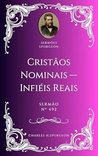 Livro Charles H. Spurgeon - Sermão - Cristãos Nominais — Infiéis Reais