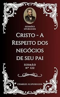 Livro Charles H. Spurgeon - Sermão - Cristo a Respeito dos Negócios de Seu Pai