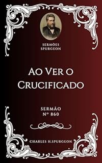 Livro Charles H. Spurgeon - Sermão - Ao Ver o Crucificado
