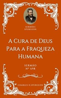 Livro Charles H. Spurgeon - Sermão - A Cura de Deus Para a Fraqueza Humana