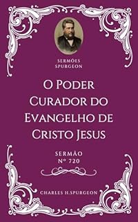 Livro Charles H. Spurgeon - Sermão - O Poder Curador do Evangelho de Cristo Jesus