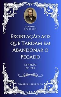 Livro Charles H. Spurgeon - Sermão - Exortação aos que Tardam em Abandonar o Pecado