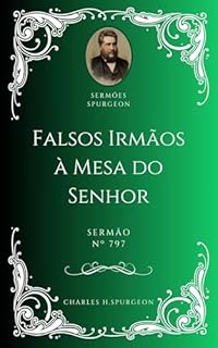 Livro Charles H. Spurgeon - Sermão - Falsos Irmãos à Mesa do Senhor