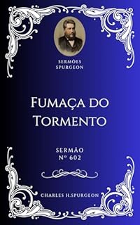 Livro Charles H. Spurgeon - Sermão - Fumaça do Tormento