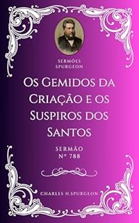 Livro Charles H. Spurgeon - Sermão - Os Gemidos da Criação e os Suspiros dos Santos