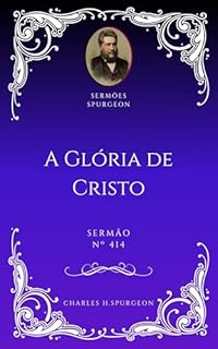 Livro Charles H. Spurgeon - Sermão - A Glória de Cristo