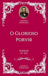 Livro Charles H. Spurgeon - Sermão - O Glorioso Porvir