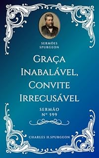 Livro Charles H. Spurgeon - Sermão - Graça Inabalável, Convite Irrecusável