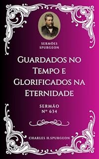 Livro Charles H. Spurgeon - Sermão - Guardados no Tempo e Glorificados na Eternidade