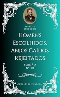 Livro Charles H. Spurgeon - Sermão - Homens Escolhidos, Anjos Caídos Rejeitados