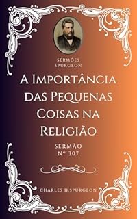 Livro Charles H. Spurgeon - Sermão - A Importância das Pequenas Coisas na Religião