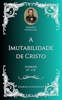 Livro Charles H. Spurgeon - Sermão - A Imutabilidade de Cristo