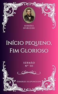 Livro Charles H. Spurgeon - Sermão - Início pequeno, Fim Glorioso