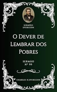 Livro Charles H. Spurgeon - Sermão - O Dever de Lembrar dos Pobres
