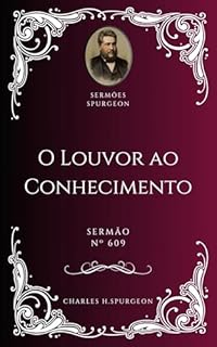 Livro Charles H. Spurgeon - Sermão - O Louvor ao Conhecimento