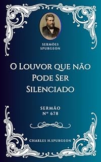 Livro Charles H. Spurgeon - Sermão - O Louvor que não Pode Ser Silenciado