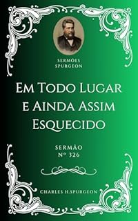 Livro Charles H. Spurgeon - Sermão - Em Todo Lugar e Ainda Assim Esquecido