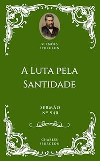 Livro Charles H. Spurgeon - Sermão - A Luta pela Santidade